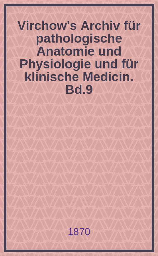 Virchow's Archiv für pathologische Anatomie und Physiologie und für klinische Medicin. Bd.9(49), H.3