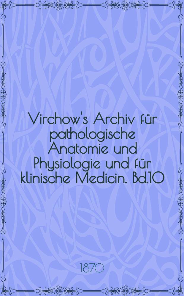 Virchow's Archiv für pathologische Anatomie und Physiologie und für klinische Medicin. Bd.10(50), H.3