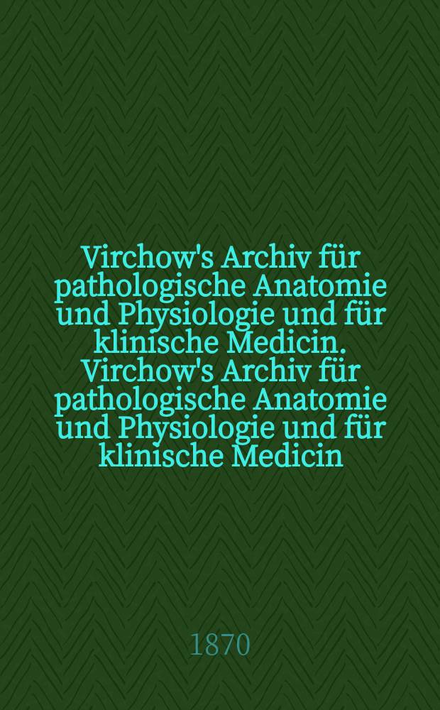 Virchow's Archiv für pathologische Anatomie und Physiologie und für klinische Medicin. Virchow's Archiv für pathologische Anatomie und Physiologie und für klinische Medicin