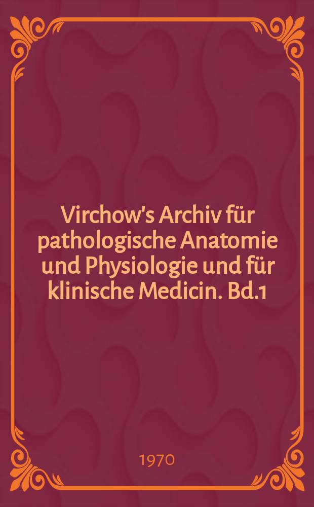 Virchow's Archiv für pathologische Anatomie und Physiologie und für klinische Medicin. Bd.1(51), H.2