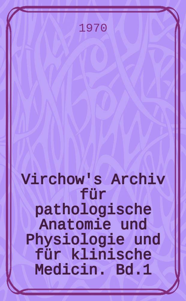 Virchow's Archiv für pathologische Anatomie und Physiologie und für klinische Medicin. Bd.1(51), H.4
