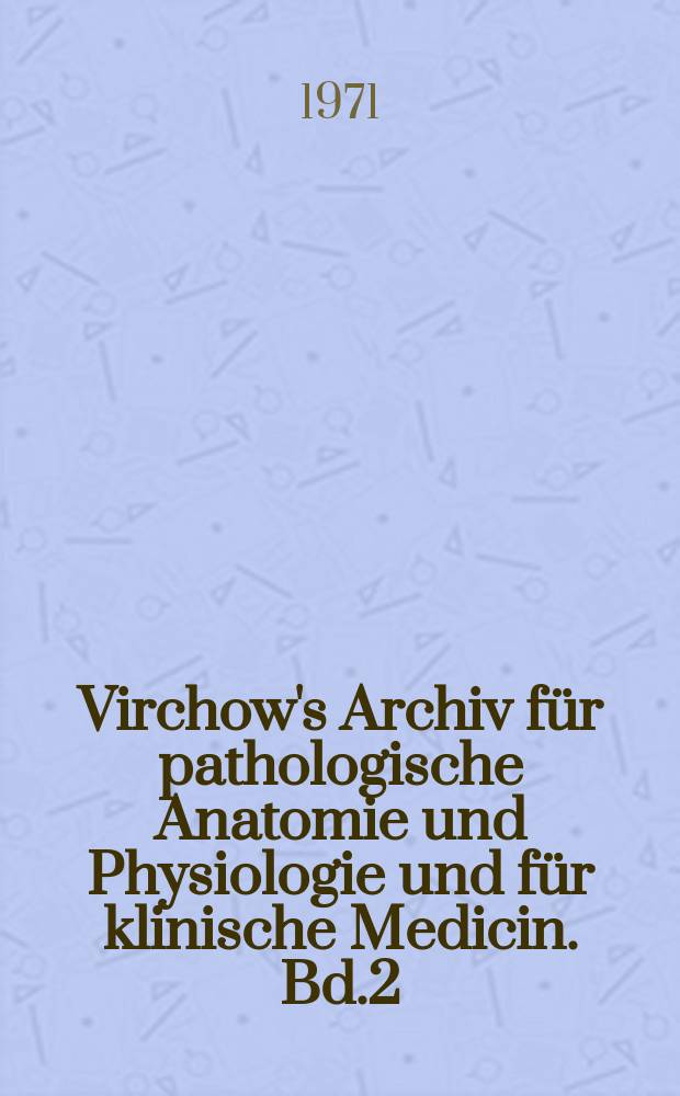 Virchow's Archiv für pathologische Anatomie und Physiologie und für klinische Medicin. Bd.2(52), H.2