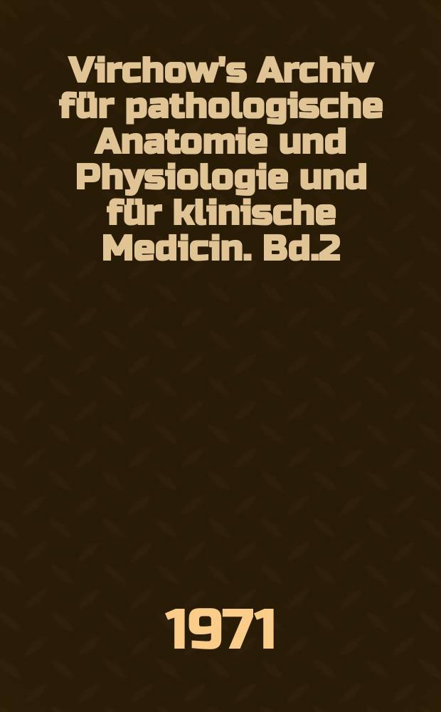Virchow's Archiv für pathologische Anatomie und Physiologie und für klinische Medicin. Bd.2(52), H.3