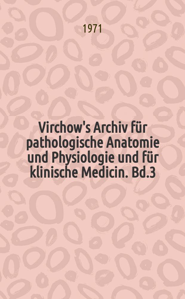 Virchow's Archiv für pathologische Anatomie und Physiologie und für klinische Medicin. Bd.3(53), H.1