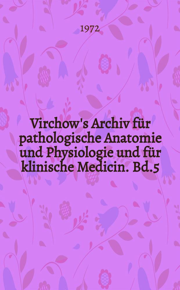Virchow's Archiv für pathologische Anatomie und Physiologie und für klinische Medicin. Bd.5(55), H.1/2