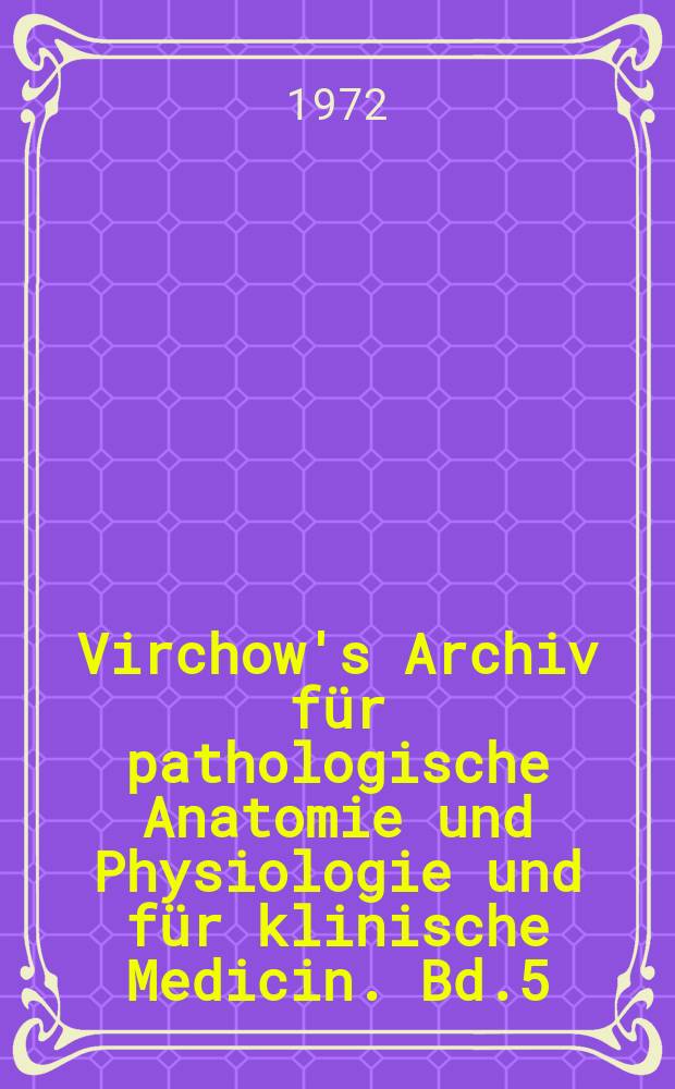 Virchow's Archiv für pathologische Anatomie und Physiologie und für klinische Medicin. Bd.5(55), H.3/4