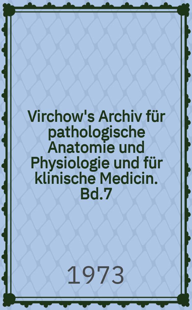 Virchow's Archiv für pathologische Anatomie und Physiologie und für klinische Medicin. Bd.7(57), H.3/4