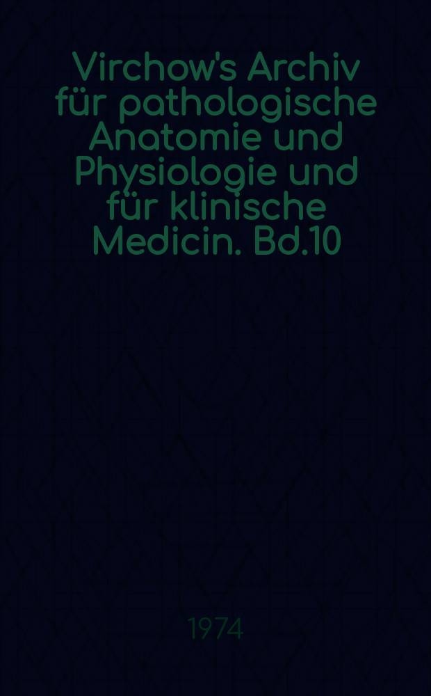 Virchow's Archiv für pathologische Anatomie und Physiologie und für klinische Medicin. Bd.10(60), H.3/4
