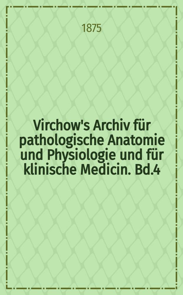 Virchow's Archiv für pathologische Anatomie und Physiologie und für klinische Medicin. Bd.4(64), H.2