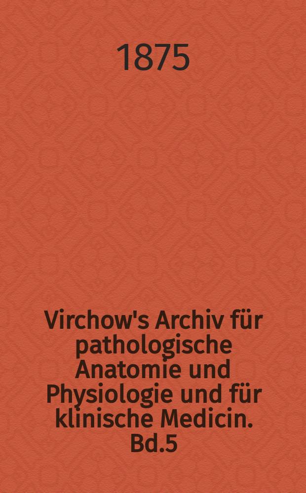 Virchow's Archiv f&uuml;r pathologische Anatomie und Physiologie und f&uuml;r klinische Medicin. Bd.5(65), H.3