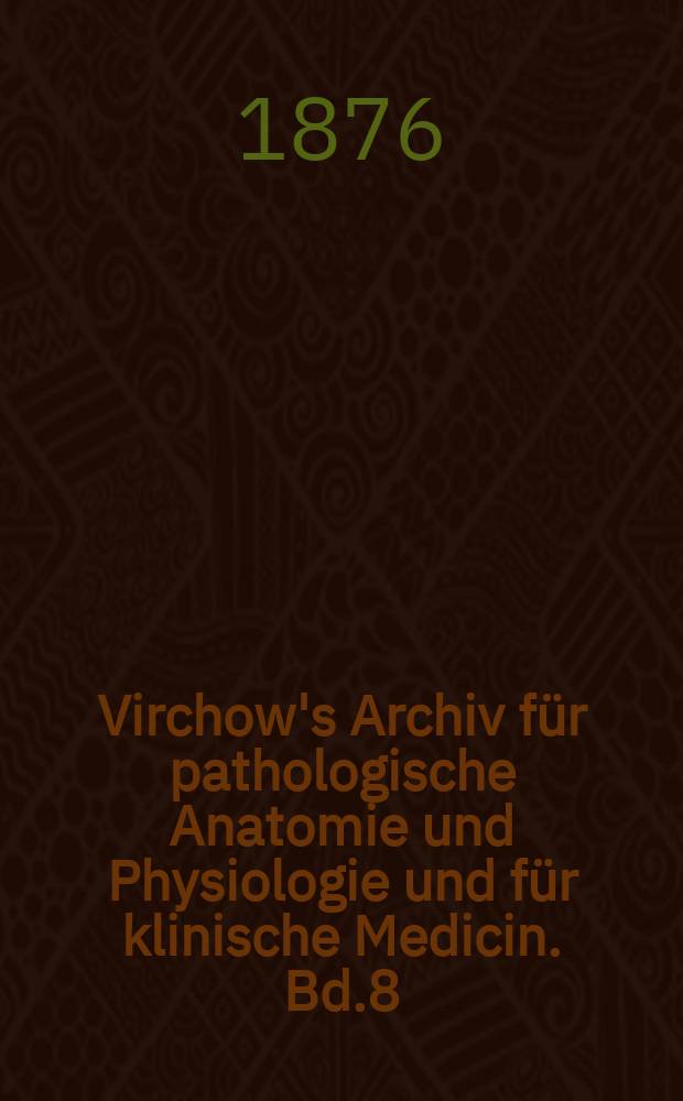 Virchow's Archiv für pathologische Anatomie und Physiologie und für klinische Medicin. Bd.8(68), H.1
