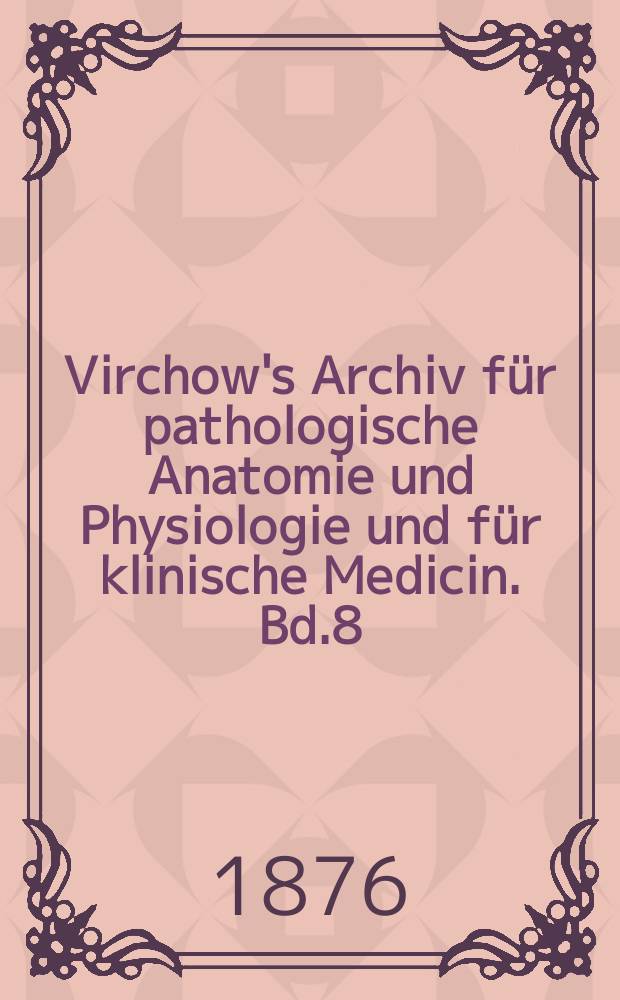 Virchow's Archiv für pathologische Anatomie und Physiologie und für klinische Medicin. Bd.8(68), H.2