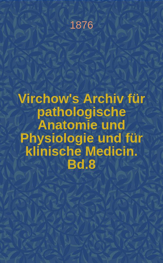 Virchow's Archiv für pathologische Anatomie und Physiologie und für klinische Medicin. Bd.8(68), H.3