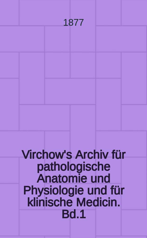 Virchow's Archiv für pathologische Anatomie und Physiologie und für klinische Medicin. Bd.1(71), H.4