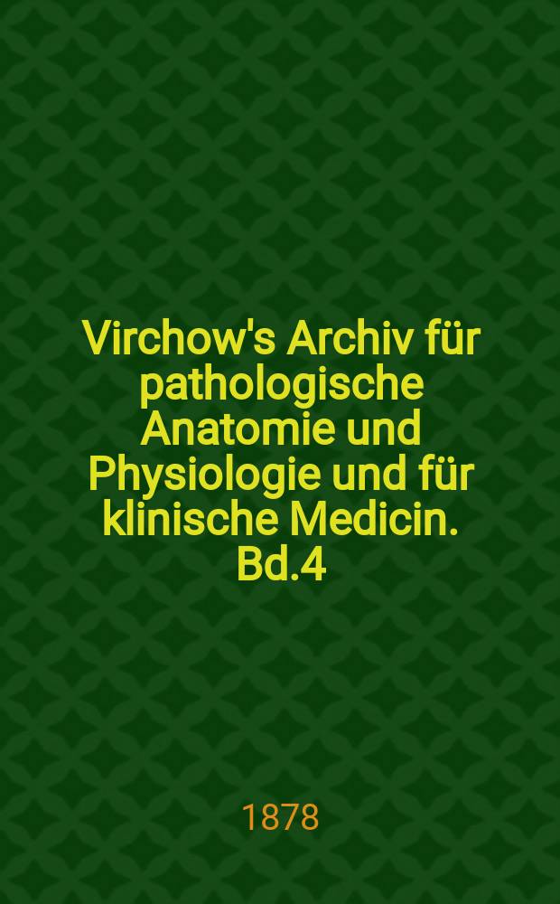 Virchow's Archiv für pathologische Anatomie und Physiologie und für klinische Medicin. Bd.4(74), H.2