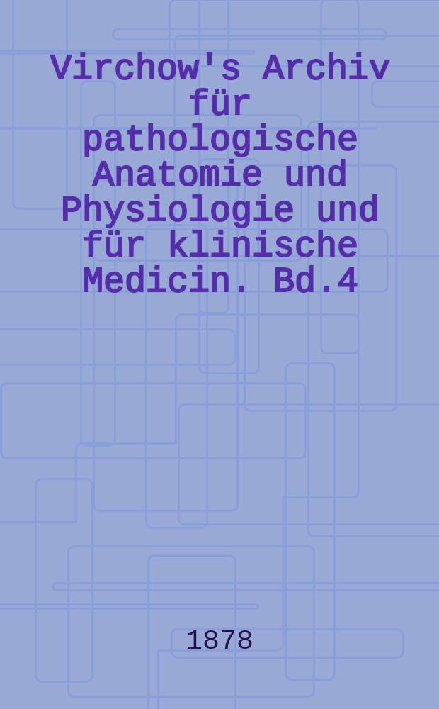 Virchow's Archiv für pathologische Anatomie und Physiologie und für klinische Medicin. Bd.4(74), H.3