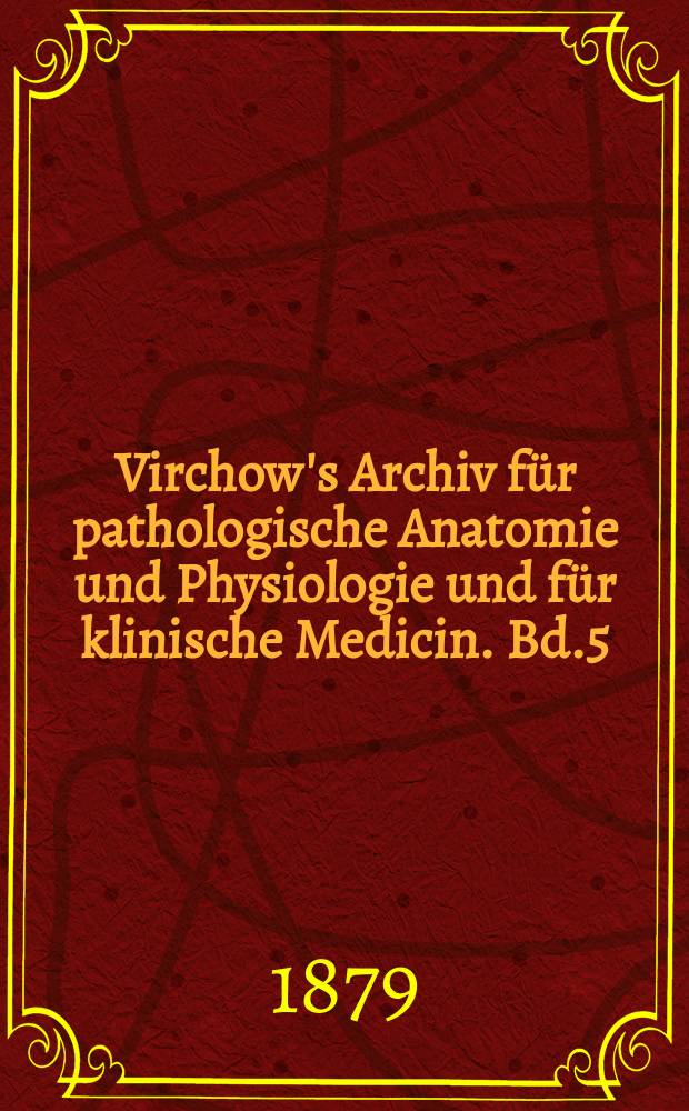 Virchow's Archiv für pathologische Anatomie und Physiologie und für klinische Medicin. Bd.5(75), H.2