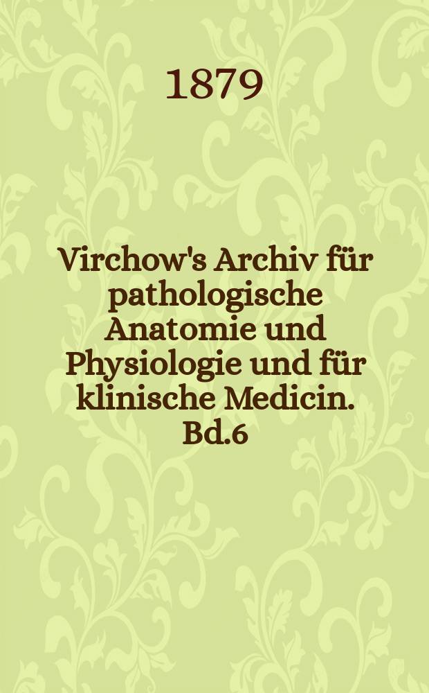 Virchow's Archiv für pathologische Anatomie und Physiologie und für klinische Medicin. Bd.6(76), H.2