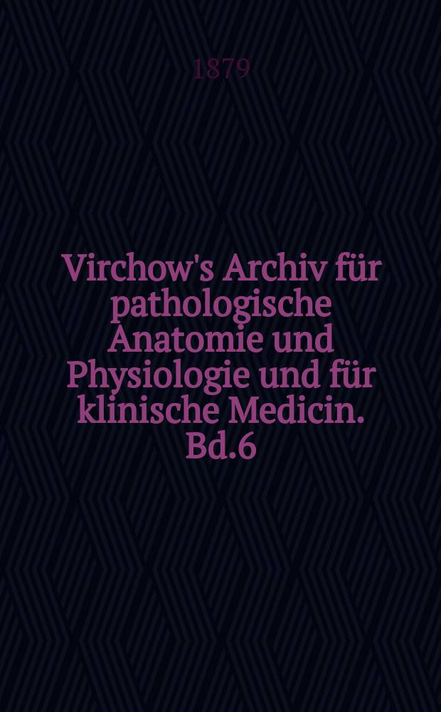 Virchow's Archiv für pathologische Anatomie und Physiologie und für klinische Medicin. Bd.6(76), H.3