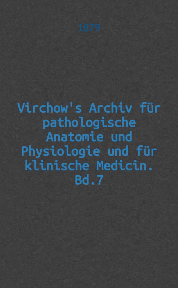 Virchow's Archiv für pathologische Anatomie und Physiologie und für klinische Medicin. Bd.7(77), H.1