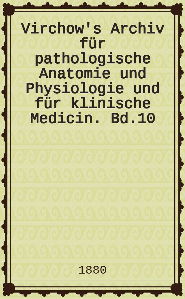 Virchow's Archiv für pathologische Anatomie und Physiologie und für klinische Medicin. Bd.10(80), H.1