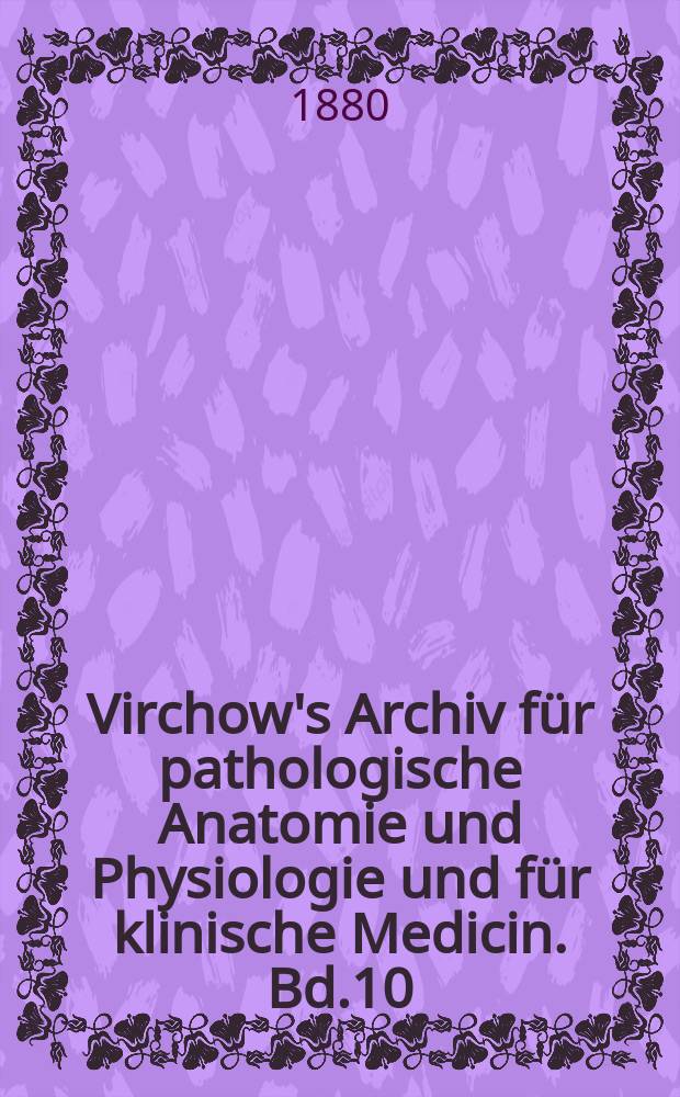 Virchow's Archiv für pathologische Anatomie und Physiologie und für klinische Medicin. Bd.10(80), H.4