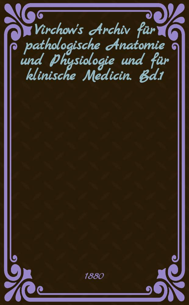 Virchow's Archiv für pathologische Anatomie und Physiologie und für klinische Medicin. Bd.1(81), H.2