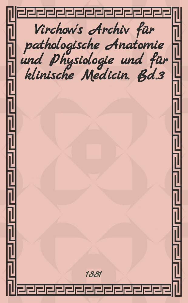 Virchow's Archiv für pathologische Anatomie und Physiologie und für klinische Medicin. Bd.3(83), H.2