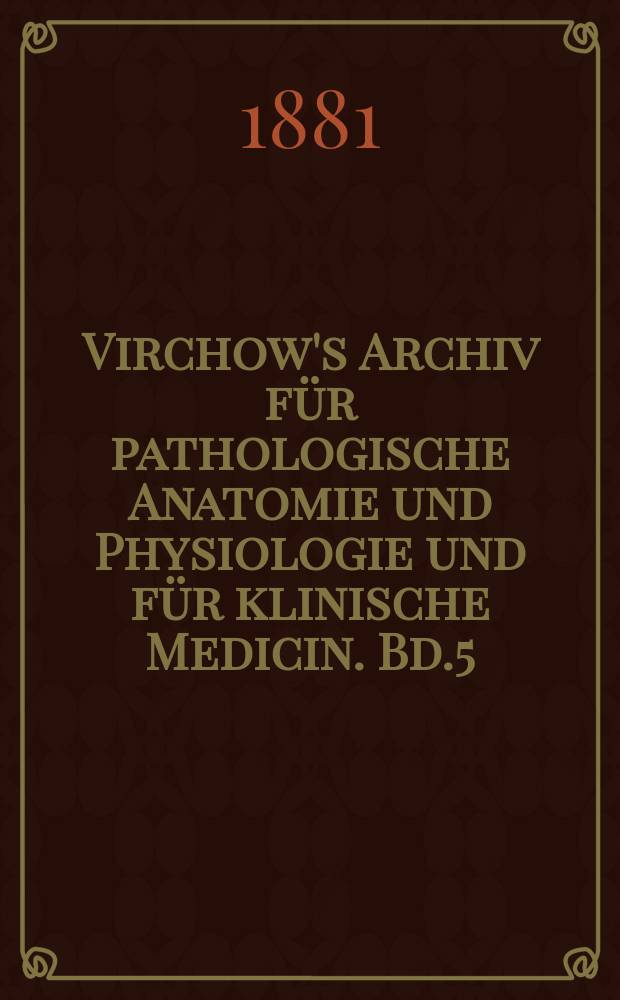Virchow's Archiv für pathologische Anatomie und Physiologie und für klinische Medicin. Bd.5(85), H.3