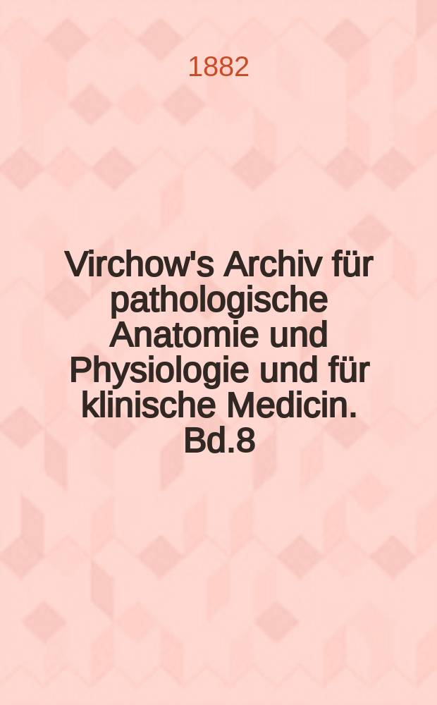 Virchow's Archiv für pathologische Anatomie und Physiologie und für klinische Medicin. Bd.8(88), H.2