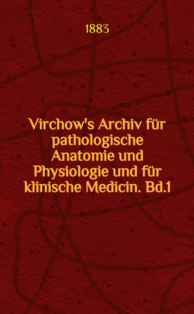Virchow's Archiv für pathologische Anatomie und Physiologie und für klinische Medicin. Bd.1(91), H.2