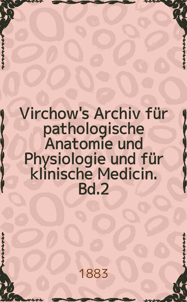 Virchow's Archiv für pathologische Anatomie und Physiologie und für klinische Medicin. Bd.2(92), H.3