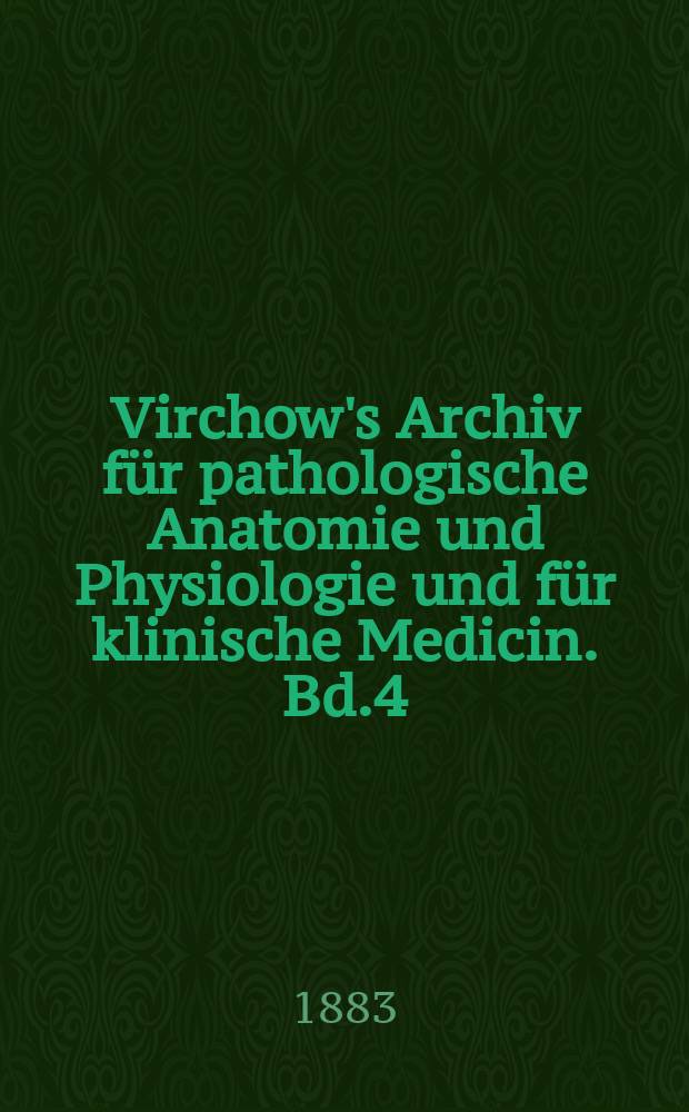 Virchow's Archiv für pathologische Anatomie und Physiologie und für klinische Medicin. Bd.4(94), H.2