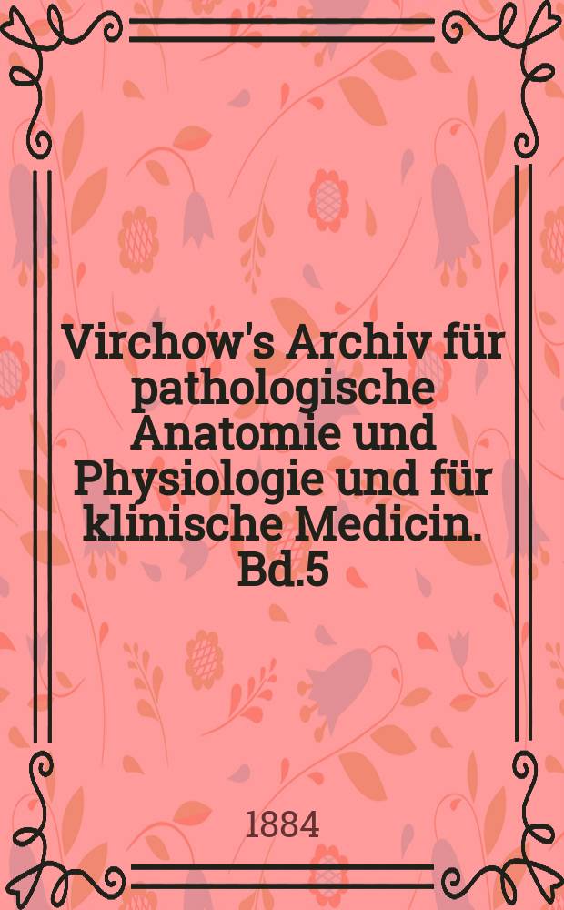 Virchow's Archiv für pathologische Anatomie und Physiologie und für klinische Medicin. Bd.5(95), H.2