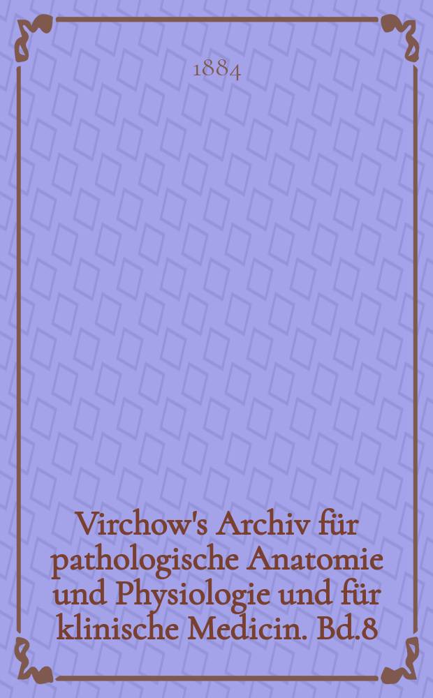Virchow's Archiv für pathologische Anatomie und Physiologie und für klinische Medicin. Bd.8(98), H.3
