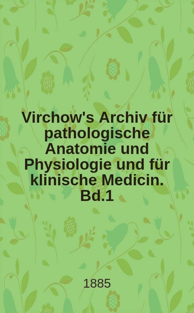 Virchow's Archiv für pathologische Anatomie und Physiologie und für klinische Medicin. Bd.1(101), H.2