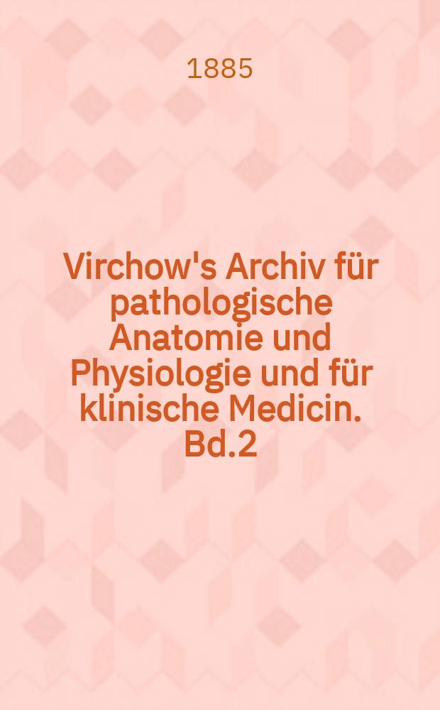 Virchow's Archiv für pathologische Anatomie und Physiologie und für klinische Medicin. Bd.2(102), H.3