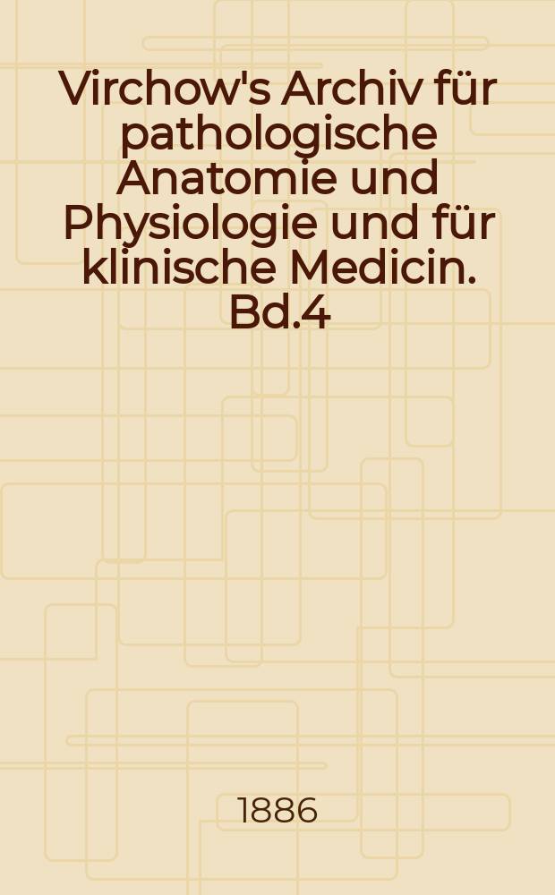 Virchow's Archiv für pathologische Anatomie und Physiologie und für klinische Medicin. Bd.4(104), H.2