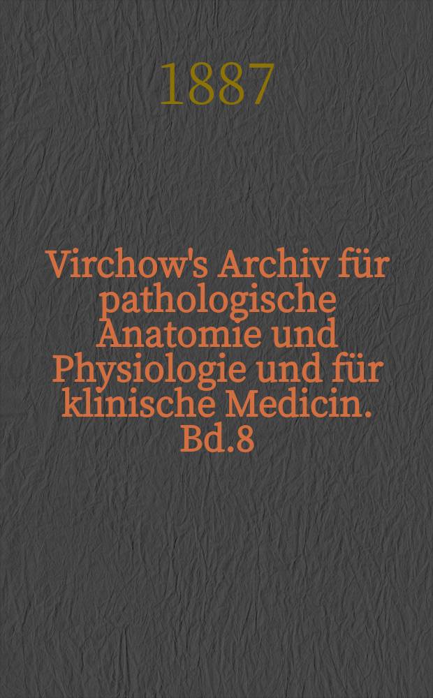 Virchow's Archiv für pathologische Anatomie und Physiologie und für klinische Medicin. Bd.8(108), H.2