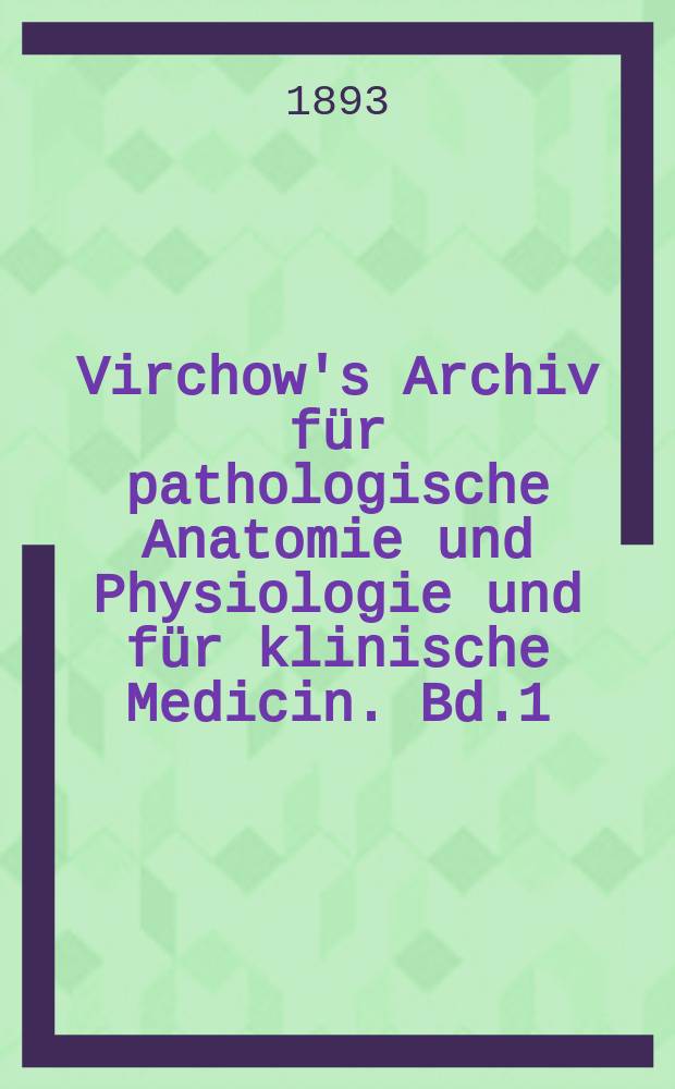 Virchow's Archiv für pathologische Anatomie und Physiologie und für klinische Medicin. Bd.1(131), H.2