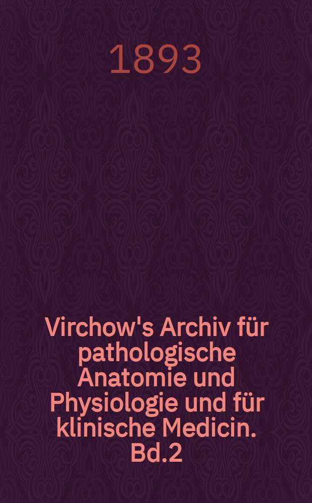 Virchow's Archiv für pathologische Anatomie und Physiologie und für klinische Medicin. Bd.2(132), H.2