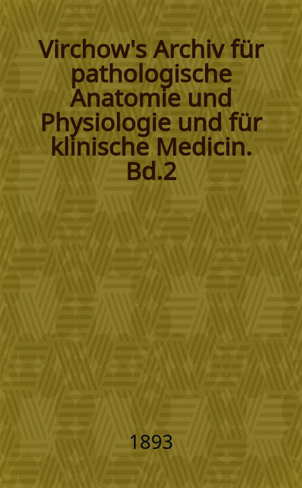 Virchow's Archiv für pathologische Anatomie und Physiologie und für klinische Medicin. Bd.2(132), H.3