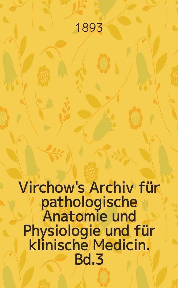 Virchow's Archiv für pathologische Anatomie und Physiologie und für klinische Medicin. Bd.3(133), H.1