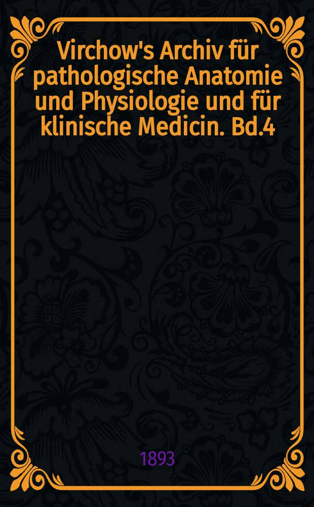 Virchow's Archiv für pathologische Anatomie und Physiologie und für klinische Medicin. Bd.4(134), H.3