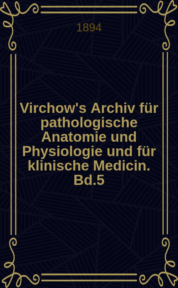 Virchow's Archiv für pathologische Anatomie und Physiologie und für klinische Medicin. Bd.5(135), H.3