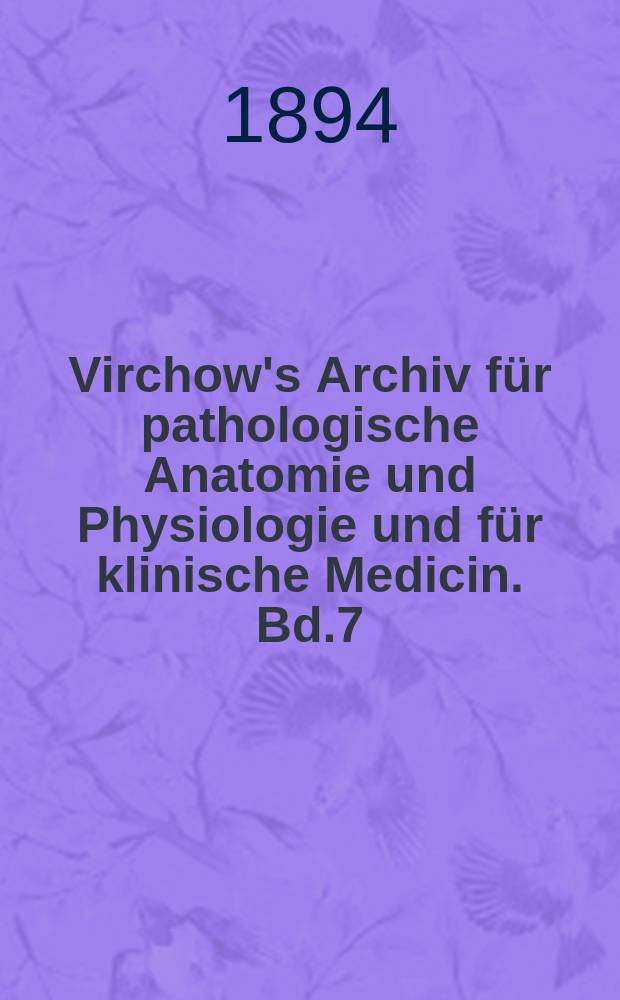 Virchow's Archiv f&uuml;r pathologische Anatomie und Physiologie und f&uuml;r klinische Medicin. Bd.7(137), H.1