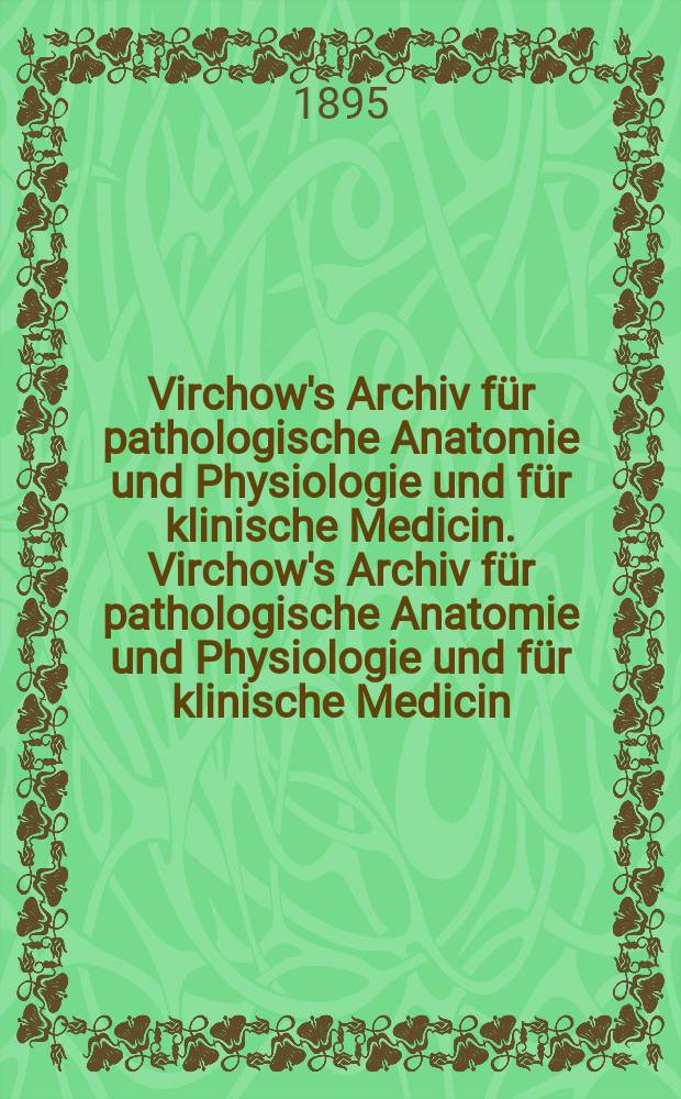 Virchow's Archiv für pathologische Anatomie und Physiologie und für klinische Medicin. Virchow's Archiv für pathologische Anatomie und Physiologie und für klinische Medicin