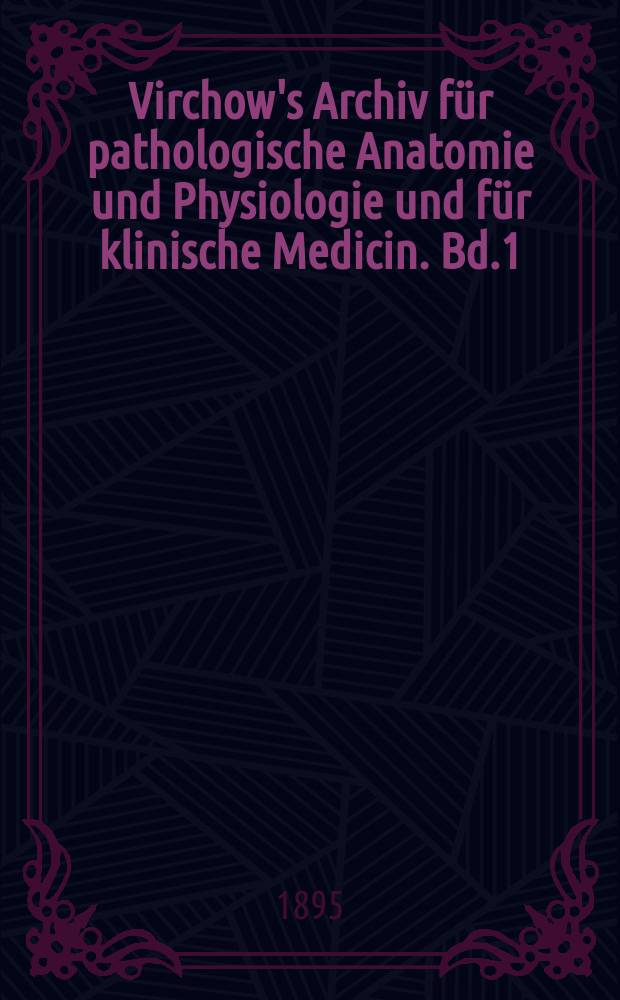 Virchow's Archiv für pathologische Anatomie und Physiologie und für klinische Medicin. Bd.1(141), H.3