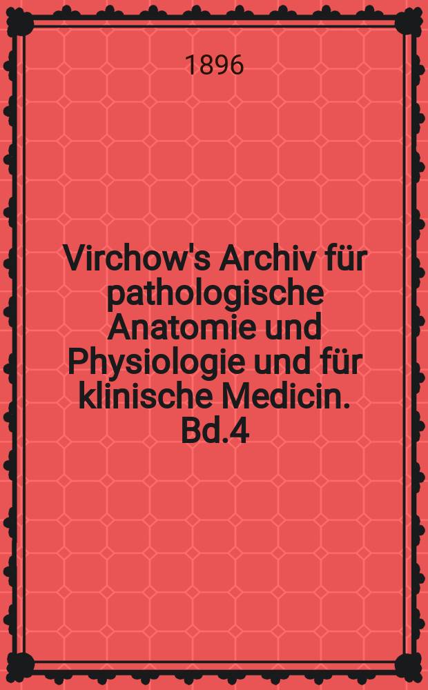 Virchow's Archiv für pathologische Anatomie und Physiologie und für klinische Medicin. Bd.4(144), H.3