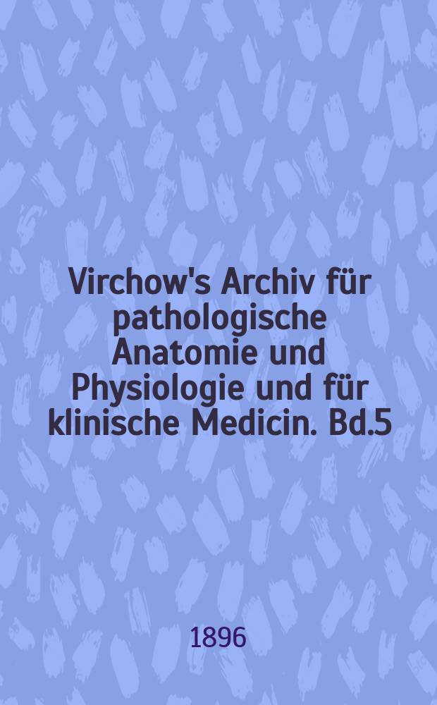 Virchow's Archiv für pathologische Anatomie und Physiologie und für klinische Medicin. Bd.5(145), H.2